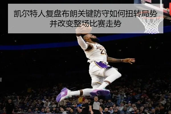 凯尔特人复盘布朗关键防守如何扭转局势并改变整场比赛走势