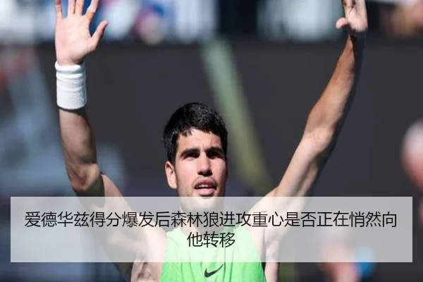 爱德华兹得分爆发后森林狼进攻重心是否正在悄然向他转移