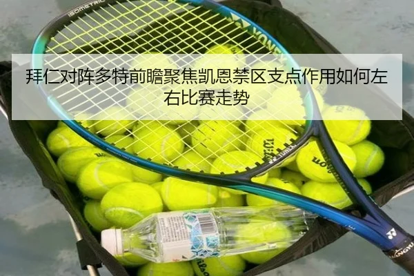 拜仁对阵多特前瞻聚焦凯恩禁区支点作用如何左右比赛走势